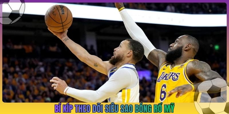 Bí kíp theo dõi siêu sao bóng rổ mỹ