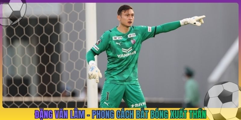 Đặng Văn Lâm - Phong cách bắt bóng xuất thần