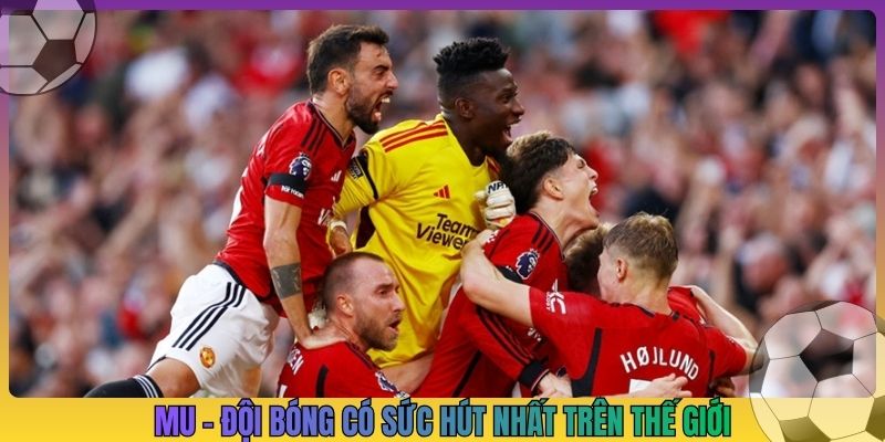 MU - Đội bóng có sức hút nhất trên thế giới