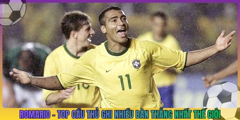 Romario - Top cầu thủ ghi nhiều bàn thắng nhất thế giới