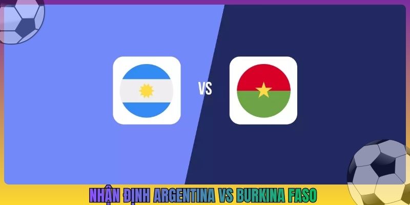 Nhận Định Argentina Vs Burkina Faso, 7h00 4/10, FIFA Days