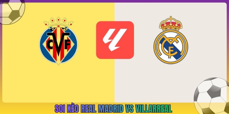 Soi Kèo Real Madrid Vs Villarreal, 2h00 11/10, La Liga